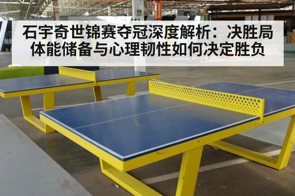石宇奇世锦赛夺冠深度解析：决胜局体能储备与心理韧性如何决定胜负